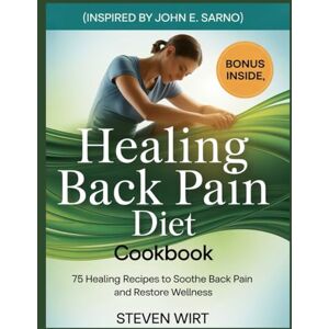 Wirt, Steven HEALING BACK PAIN DIET COOKBOOK: 75 Healing Recipes to Soothe Back Pain and Restore Wellness Wirt, Steven HEALING BACK PAIN DIET COOKBOOK: 75 Healing Recipes to Soothe Back Pain and Restore Wellness