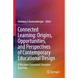 Connected Learning: Origins, Opportunities, and Perspectives of Contemporary Educational Design: A Machine-Generated Literature Overview Connected Learning: Origins, Opportunities, and Perspectives of Contemporary Educational Design: A Machine-Generated Literature Overview