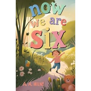 Milne, A. A. Now We Are Six: A Timeless Collection of Whimsical Poems Celebrating the Joy and Wonder of Childhood Milne, A. A. Now We Are Six: A Timeless Collection of Whimsical Poems Celebrating the Joy and Wonder of Childhood