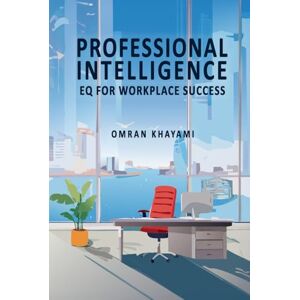 Khayami, Omran Professional Intelligence: EQ for Workplace Success Khayami, Omran Professional Intelligence: EQ for Workplace Success