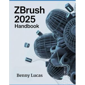 Lucas, Benny ZBRUSH 2025 Handbook: The Comprehensive Guide to Strategies, Tips, and Instructions for 3D Modeling, Sculpting, and Digital Art Production from Novices to Professionals Lucas, Benny ZBRUSH 2025 Handbook: The Comprehensive Guide to Strategies, Tips, and Instructions for 3D Modeling, Sculpting, and Digital Art Production from Novices to Professionals