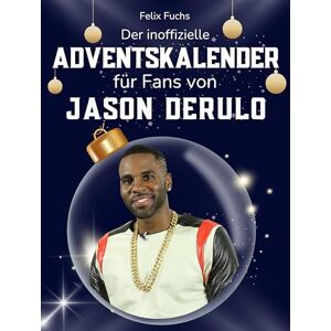 Fuchs, Felix Der inoffizielle Adventskalender für Fans von Jason Derulo: 24 Tage mit deinem Star bis Weihnachten. Fanbuch und Biografie in einem. Das ideale Geschenkt für alle Fans. Fuchs, Felix Der inoffizielle Adventskalender für Fans von Jason Derulo: 24 Tage mit deinem Star bis Weihnachten. Fanbuch und Biografie in einem. Das ideale Geschenkt für alle Fans.