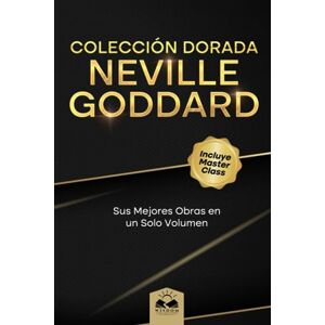 Goddard, Neville Colección Dorada Neville Goddard: Sus Mejores Obras en un Solo Volumen Goddard, Neville Colección Dorada Neville Goddard: Sus Mejores Obras en un Solo Volumen