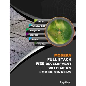 Ahmed Modern Full Stack Web Development With MERN For Beginners: Develop Real-World Projects With HTML, Tailwind CSS, MongoDB, Express, React, and Node.js Ahmed Modern Full Stack Web Development With MERN For Beginners: Develop Real-World Projects With HTML, Tailwind CSS, MongoDB, Express, React, and Node.js