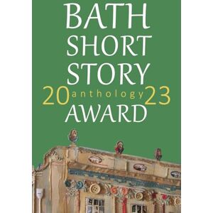 Holloway, Patrick Bath Short Story Award Anthology 2023 Holloway, Patrick Bath Short Story Award Anthology 2023