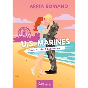 Arria, Romano U.S. Marines Book 4 Until Surrender: A Military Romance: Where Tradition Meets Passion in the Marines Arria, Romano U.S. Marines Book 4 Until Surrender: A Military Romance: Where Tradition Meets Passion in the Marines