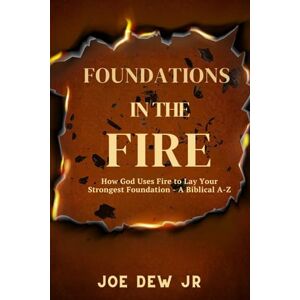 Dew Jr, Joe Foundations in the Fire: A Biblical A–Z to Strengthen You Through Life’s Toughest Battles Dew Jr, Joe Foundations in the Fire: A Biblical A–Z to Strengthen You Through Life’s Toughest Battles