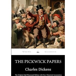 Dickens, Charles The Pickwick Papers (Annotated): The Original 1838 Illustrated Edition with New Historical Annotations Dickens, Charles The Pickwick Papers (Annotated): The Original 1838 Illustrated Edition with New Historical Annotations