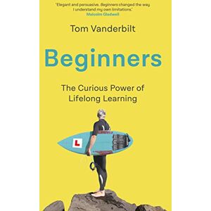 Vanderbilt, Tom Beginners: The Joy and Transformative Power of Lifelong Learning Vanderbilt, Tom Beginners: The Joy and Transformative Power of Lifelong Learning