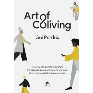 Perdrix, Gui Art of Coliving: The complete guide to understand the coliving industry and learn how to build life-enhancing coliving spaces at scale Perdrix, Gui Art of Coliving: The complete guide to understand the coliving industry and learn how to build life-enhancing coliving spaces at scale