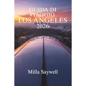 Saywell, Milla GUIDA DI VIAGGIO DI LOS ANGELES 2026: Scopri la vivace cultura e i monumenti iconici della Città degli Angeli Saywell, Milla GUIDA DI VIAGGIO DI LOS ANGELES 2026: Scopri la vivace cultura e i monumenti iconici della Città degli Angeli
