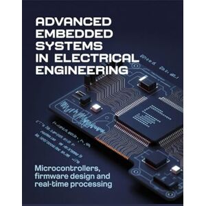 Lawrence, James ADVANCED EMBEDDED SYSTEMS IN ELECTRICAL ENGINEERING: Microcontrollers firmware design and real-time processing Lawrence, James ADVANCED EMBEDDED SYSTEMS IN ELECTRICAL ENGINEERING: Microcontrollers firmware design and real-time processing