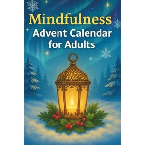 Jedlina, Wies Mindfulness Advent Calendar for Adults: 24 Days of Relaxation, Self-Care, and Stress Relief – Daily Mindfulness Practices, Inspirational Quotes, and Holiday Activities for a Peaceful Christmas Season” Jedlina, Wies Mindfulness Advent Calendar for Adults: 24 Days of Relaxation, Self-Care, and Stress Relief – Daily Mindfulness Practices, Inspirational Quotes, and Holiday Activities for a Peaceful Christmas Season”
