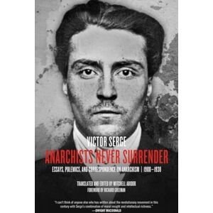 Victor Serge Anarchists Never Surrender : Essays, Polemics and Correspondence on Anarchism, 1908-1938 Victor Serge Anarchists Never Surrender : Essays, Polemics and Correspondence on Anarchism, 1908-1938