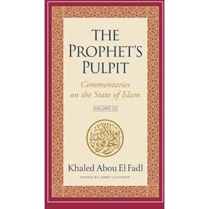 Abou El Fadl, Khaled The Prophet's Pulpit: Commentaries on the State of Islam, Volume III Abou El Fadl, Khaled The Prophet's Pulpit: Commentaries on the State of Islam, Volume III