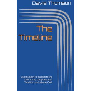 Thomson The Timeline: Using Kaizen to accelerate the Cash Cycle, compress your Timeline, and release Cash (NoBullshido Tools and Strategies for Business Improvement) Thomson The Timeline: Using Kaizen to accelerate the Cash Cycle, compress your Timeline, and release Cash (NoBullshido Tools and Strategies for Business Improvement)