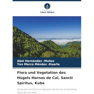 Hernández -Muñoz, Abel Flora und Vegetation des Hügels Hornos de Cal, Sancti Spíritus, Kuba: Studie über die Flora und Vegetation des Hornos de Cal witness, Sancti Spíritus, Kuba Hernández -Muñoz, Abel Flora und Vegetation des Hügels Hornos de Cal, Sancti Spíritus, Kuba: Studie über die Flora und Vegetation des Hornos de Cal witness, Sancti Spíritus, Kuba
