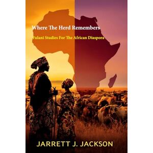 Jackson Where The Herd Remembers: Fulani Studies For The African Diaspora Jackson Where The Herd Remembers: Fulani Studies For The African Diaspora