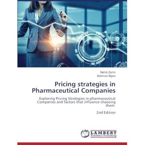 Zarrin, Mehdi Pricing strategies in Pharmaceutical Companies: Exploring Pricing Strategies in pharmaceutical Companies and factors that influence choosing them 2nd Edition Zarrin, Mehdi Pricing strategies in Pharmaceutical Companies: Exploring Pricing Strategies in pharmaceutical Companies and factors that influence choosing them 2nd Edition
