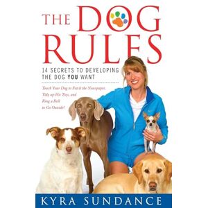 Sundance, Kyra The Dog Rules: 14 Secrets to Developing the Dog YOU Want Sundance, Kyra The Dog Rules: 14 Secrets to Developing the Dog YOU Want
