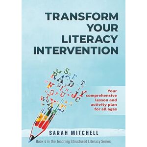 Mitchell, Ms Sarah Transform Your Literacy Intervention: Your comprehensive lesson and activity plan for all ages (Teaching Structured Literacy) Mitchell, Ms Sarah Transform Your Literacy Intervention: Your comprehensive lesson and activity plan for all ages (Teaching Structured Literacy)