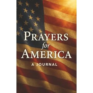 Sunny Day Publishing, LLC Prayers for America: A Journal Sunny Day Publishing, LLC Prayers for America: A Journal