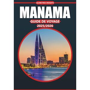 Insights, Globetrek Guide de voyage Manama 2025-2026: Votre guide ultime de l'histoire, des sites culturels, de la cuisine locale, des choses à faire et des itinéraires pour explorer la capitale de Bahreïn Insights, Globetrek Guide de voyage Manama 2025-2026: Votre guide ultime de l'histoire, des sites culturels, de la cuisine locale, des choses à faire et des itinéraires pour explorer la capitale de Bahreïn