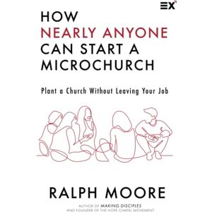 Moore, Ralph How Nearly Anyone Can Start a Microchurch: Plant a Church Without Leaving Your job Moore, Ralph How Nearly Anyone Can Start a Microchurch: Plant a Church Without Leaving Your job