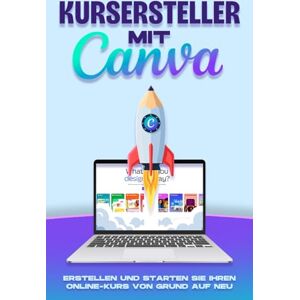 Cockman, Aaron Kursersteller mit Canva: Erstellen und starten Sie Ihren Online-Kurs von Grund auf neu (Estrategias más inteligentes para los Negocios modernos) Cockman, Aaron Kursersteller mit Canva: Erstellen und starten Sie Ihren Online-Kurs von Grund auf neu (Estrategias más inteligentes para los Negocios modernos)