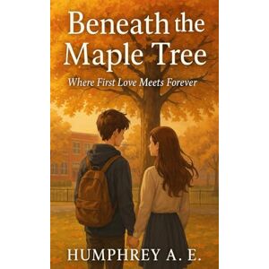 E, Humphrey A Beneath the Maple Tree: Where First Love Meets Forever E, Humphrey A Beneath the Maple Tree: Where First Love Meets Forever