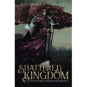 Steffort, Angelina J. Shattered Kingdom: 1 Steffort, Angelina J. Shattered Kingdom: 1