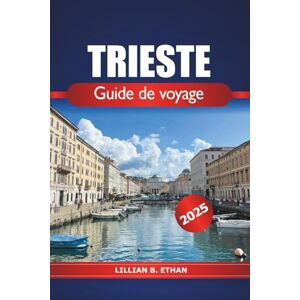 Ethan, Lillian B. Trieste Guide de voyage 2025: Découvrez l'Adriatique de l'Italie Attractions, histoire, gastronomie, culture et aventure en Europe Ethan, Lillian B. Trieste Guide de voyage 2025: Découvrez l'Adriatique de l'Italie Attractions, histoire, gastronomie, culture et aventure en Europe