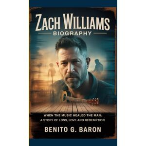 G. BARON, BENITO Zach Williams biography: When the music healed the man: A story of loss, love and redemption G. BARON, BENITO Zach Williams biography: When the music healed the man: A story of loss, love and redemption