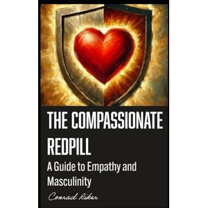 Riker, Conrad The Compassionate Redpill: A Guide to Empathy and Masculinity (Redpilled Wisdom (satire)) Riker, Conrad The Compassionate Redpill: A Guide to Empathy and Masculinity (Redpilled Wisdom (satire))