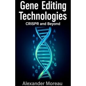 Moreau, Alexander Gene Editing Technologies: CRISPR and Beyond: 1 (Biotechnology and Human Health) Moreau, Alexander Gene Editing Technologies: CRISPR and Beyond: 1 (Biotechnology and Human Health)