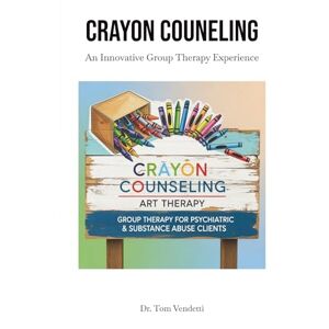 Vendetti, Dr. Thomas Crayon Counseling: Art Therapy for Psychiatric and Substance Abuse Clients in a Group Therapy setting Manual With Exercises Vendetti, Dr. Thomas Crayon Counseling: Art Therapy for Psychiatric and Substance Abuse Clients in a Group Therapy setting Manual With Exercises