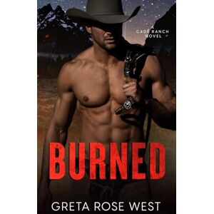 West, Greta Rose Burned: A Cade Ranch Novel: 1 (The Cade Ranch Series) West, Greta Rose Burned: A Cade Ranch Novel: 1 (The Cade Ranch Series)