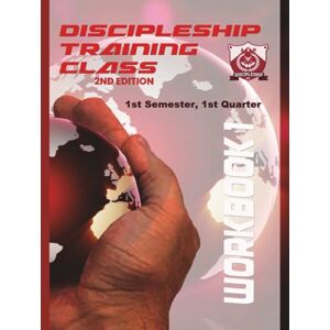 Bailey, Arthur Discipleship Training Program Workbook 1: 1st Semester 1st Quarter Bailey, Arthur Discipleship Training Program Workbook 1: 1st Semester 1st Quarter
