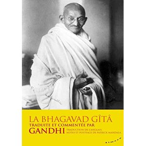 Gandhi, Mahatma La Bhagavad-Gîtâ traduite et commentée par Gandhi Gandhi, Mahatma La Bhagavad-Gîtâ traduite et commentée par Gandhi