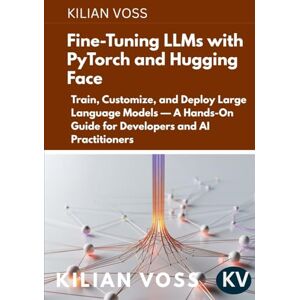 Voss Fine-Tuning LLMs with PyTorch and Hugging Face: Train, Customize, and Deploy Large Language Models — A Hands-On Guide for Developers and AI Practitioners Voss Fine-Tuning LLMs with PyTorch and Hugging Face: Train, Customize, and Deploy Large Language Models — A Hands-On Guide for Developers and AI Practitioners