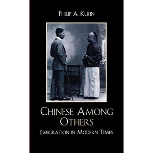 Kuhn, Philip A. Chinese Among Others: Emigration in Modern Times (State & Society in East Asia) Kuhn, Philip A. Chinese Among Others: Emigration in Modern Times (State & Society in East Asia)