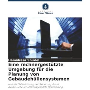 Shirdel, Hamidreza Eine rechnergestützte Umgebung für die Planung von Gebäudehüllensystemen: und die Unterstützung der Steuerung durch dynamische simulationsgestützte Optimierung Shirdel, Hamidreza Eine rechnergestützte Umgebung für die Planung von Gebäudehüllensystemen: und die Unterstützung der Steuerung durch dynamische simulationsgestützte Optimierung