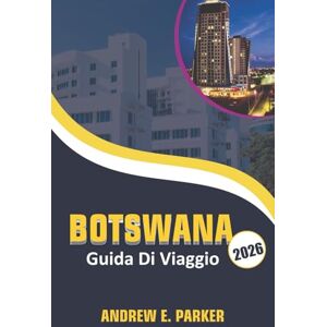 PARKER, ANDREW E. Botswana Guida Di Viaggio 2026: Scopri la fauna selvatica unica, i migliori parchi safari, i lodge di lusso, i consigli pratici e le gemme culturali nascoste PARKER, ANDREW E. Botswana Guida Di Viaggio 2026: Scopri la fauna selvatica unica, i migliori parchi safari, i lodge di lusso, i consigli pratici e le gemme culturali nascoste