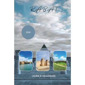Velazquez, Laura R. RABAT GUIDA DI VIAGGIO 2026: Esplora la capitale del Marocco con percorsi pedonali selezionati, luoghi di interesse chiave, luoghi costieri, consigli ... mappe e elementi essenziali per la sicurezza. Velazquez, Laura R. RABAT GUIDA DI VIAGGIO 2026: Esplora la capitale del Marocco con percorsi pedonali selezionati, luoghi di interesse chiave, luoghi costieri, consigli ... mappe e elementi essenziali per la sicurezza.