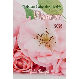 Raugas, Yulia Christian Colouring Weekly Planner 2026: Inspirational 12-Month Calendar and Planning Journal with Bible Verses for Adults and Teens Raugas, Yulia Christian Colouring Weekly Planner 2026: Inspirational 12-Month Calendar and Planning Journal with Bible Verses for Adults and Teens