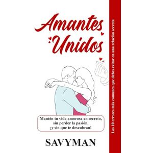 Man, Savy Amantes Unidos (Spanish Edititon): Mantén tu vida amorosa en secreto, sin perder la pasión, ¡y sin que te descubran! Man, Savy Amantes Unidos (Spanish Edititon): Mantén tu vida amorosa en secreto, sin perder la pasión, ¡y sin que te descubran!