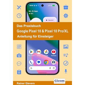 Gievers, Rainer Das Praxisbuch Google Pixel 10 & Pixel 10 Pro/XL Anleitung für Einsteiger Gievers, Rainer Das Praxisbuch Google Pixel 10 & Pixel 10 Pro/XL Anleitung für Einsteiger