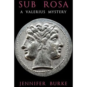 Burke, Jennifer Sub Rosa: A Valerius Mystery: 1 Burke, Jennifer Sub Rosa: A Valerius Mystery: 1