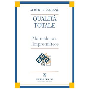 Galgano, Alberto QUALITÀ TOTALE Manuale per l’imprenditore Galgano, Alberto QUALITÀ TOTALE Manuale per l’imprenditore