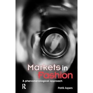 Aspers, Patrik Markets in Fashion: A phenomenological approach (Routledge Studies in Business Organizations and Networks) Aspers, Patrik Markets in Fashion: A phenomenological approach (Routledge Studies in Business Organizations and Networks)